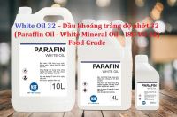 White Oil 32 – Dầu khoáng trắng độ nhớt 32 (Paraffin Oil - White Mineral Oil – ISO VG 32 – Food Grade)