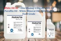 White Oil 46 – Dầu khoáng trắng độ nhớt 46 (Paraffin Oil - White Mineral Oil – ISO VG 46 – Food Grade)
